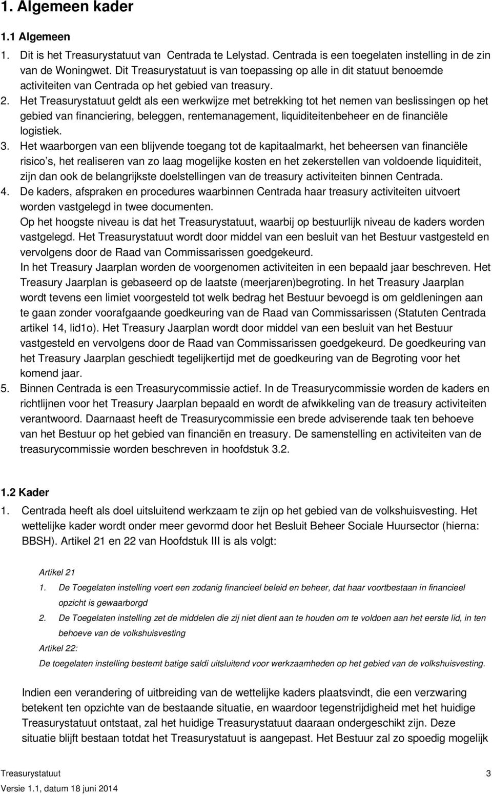 Het Treasurystatuut geldt als een werkwijze met betrekking tot het nemen van beslissingen op het gebied van financiering, beleggen, rentemanagement, liquiditeitenbeheer en de financiële logistiek. 3.