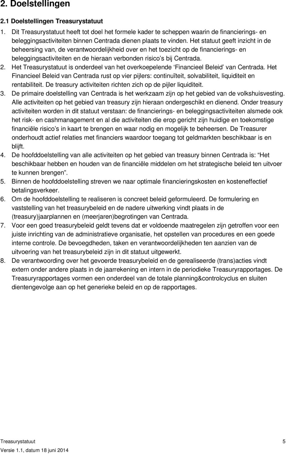 Het statuut geeft inzicht in de beheersing van, de verantwoordelijkheid over en het toezicht op de financierings- en beleggingsactiviteiten en de hieraan verbonden risico s bij Centrada. 2.