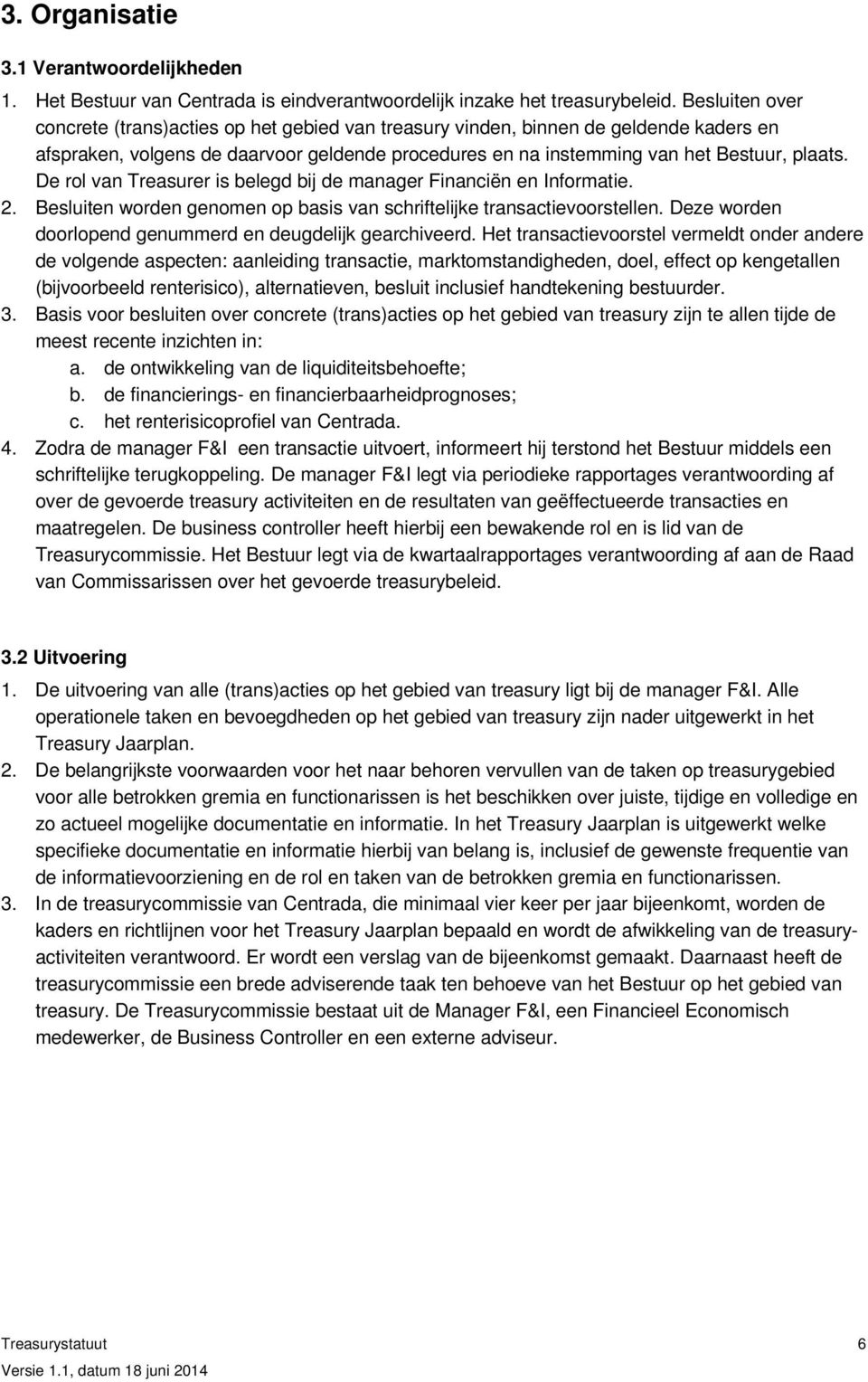 De rol van Treasurer is belegd bij de manager Financiën en Informatie. 2. Besluiten worden genomen op basis van schriftelijke transactievoorstellen.