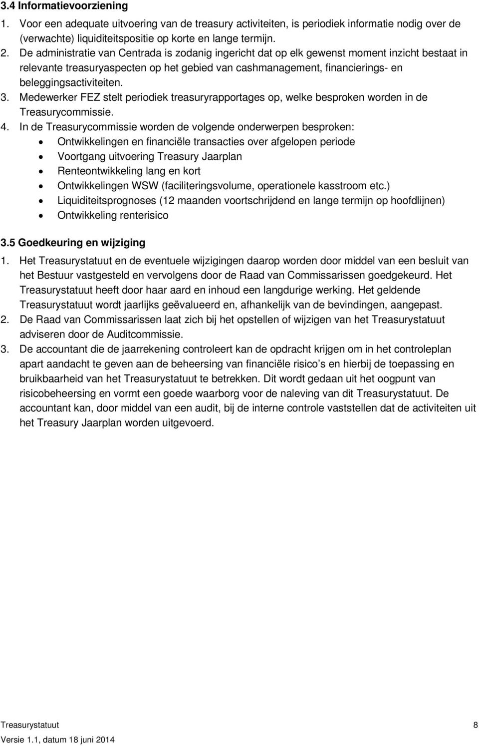 3. Medewerker FEZ stelt periodiek treasuryrapportages op, welke besproken worden in de Treasurycommissie. 4.