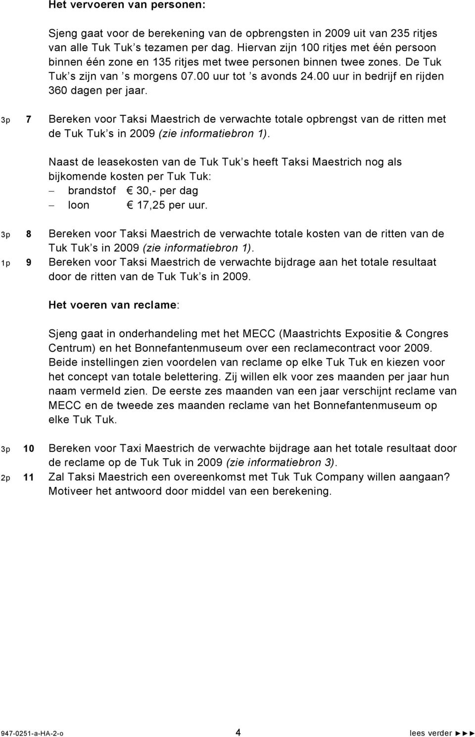 00 uur in bedrijf en rijden 360 dagen per jaar. 3p 7 Bereken voor Taksi Maestrich de verwachte totale opbrengst van de ritten met de Tuk Tuk s in 2009 (zie informatiebron 1).