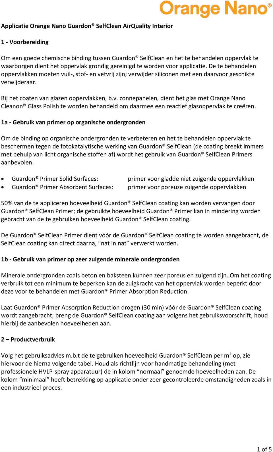 Bij het coaten van glazen oppervlakken, b.v. zonnepanelen, dient het glas met Orange Nano Cleanon Glass Polish te worden behandeld om daarmee een reactief glasoppervlak te creëren.