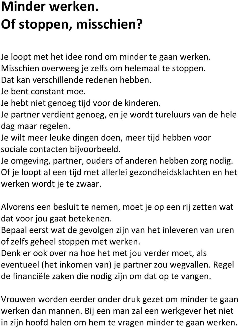 Je wilt meer leuke dingen doen, meer tijd hebben voor sociale contacten bijvoorbeeld. Je omgeving, partner, ouders of anderen hebben zorg nodig.