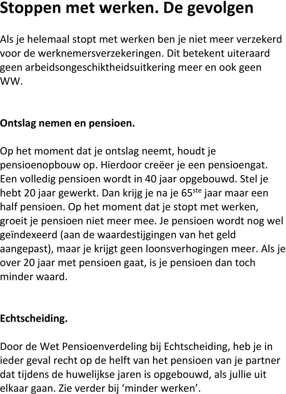 Hierdoor creëer je een pensioengat. Een volledig pensioen wordt in 40 jaar opgebouwd. Stel je hebt 20 jaar gewerkt. Dan krijg je na je 65 ste jaar maar een half pensioen.