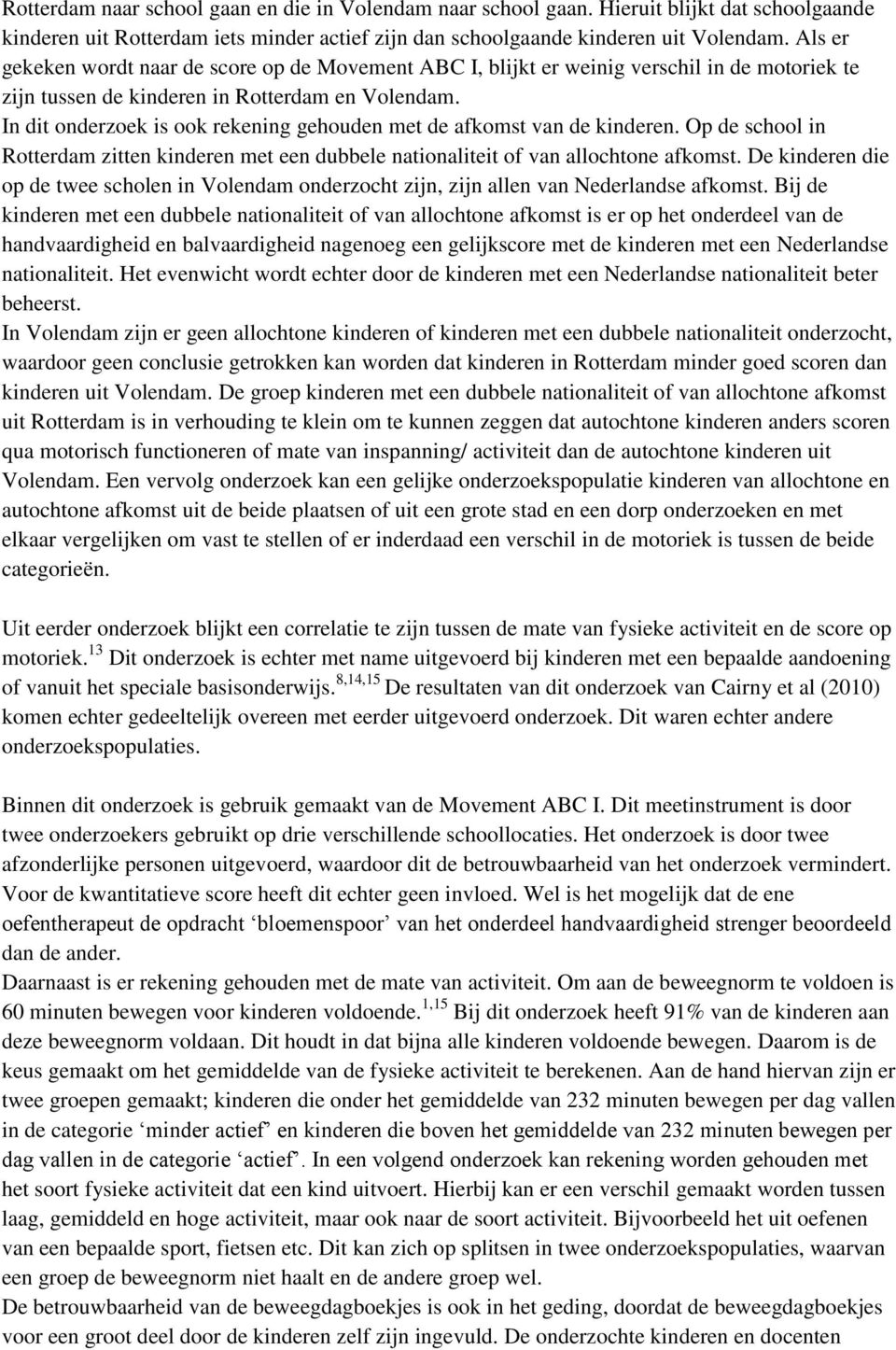 In dit onderzoek is ook rekening gehouden met de afkomst van de kinderen. Op de school in Rotterdam zitten kinderen met een dubbele nationaliteit of van allochtone afkomst.