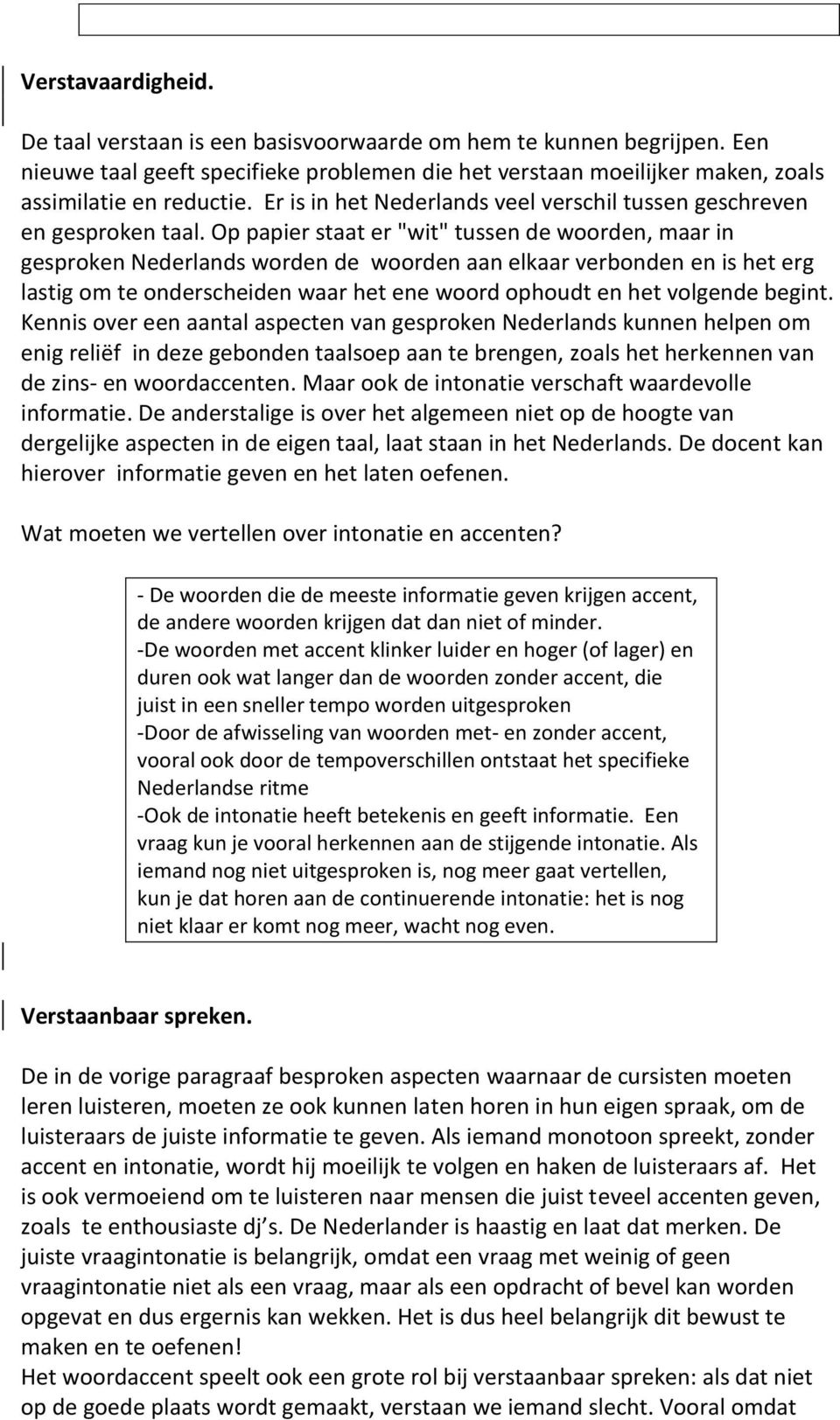 Op papier staat er "wit" tussen de woorden, maar in gesproken Nederlands worden de woorden aan elkaar verbonden en is het erg lastig om te onderscheiden waar het ene woord ophoudt en het volgende