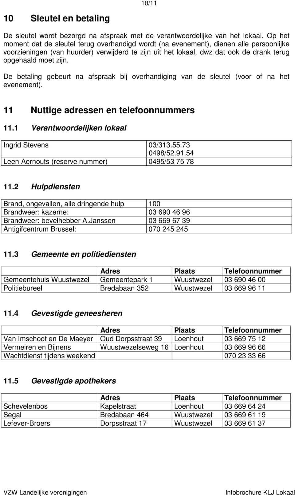 zijn. De betaling gebeurt na afspraak bij overhandiging van de sleutel (voor of na het evenement). 11 Nuttige adressen en telefoonnummers 11.1 Verantwoordelijken lokaal Ingrid Stevens 03/313.55.