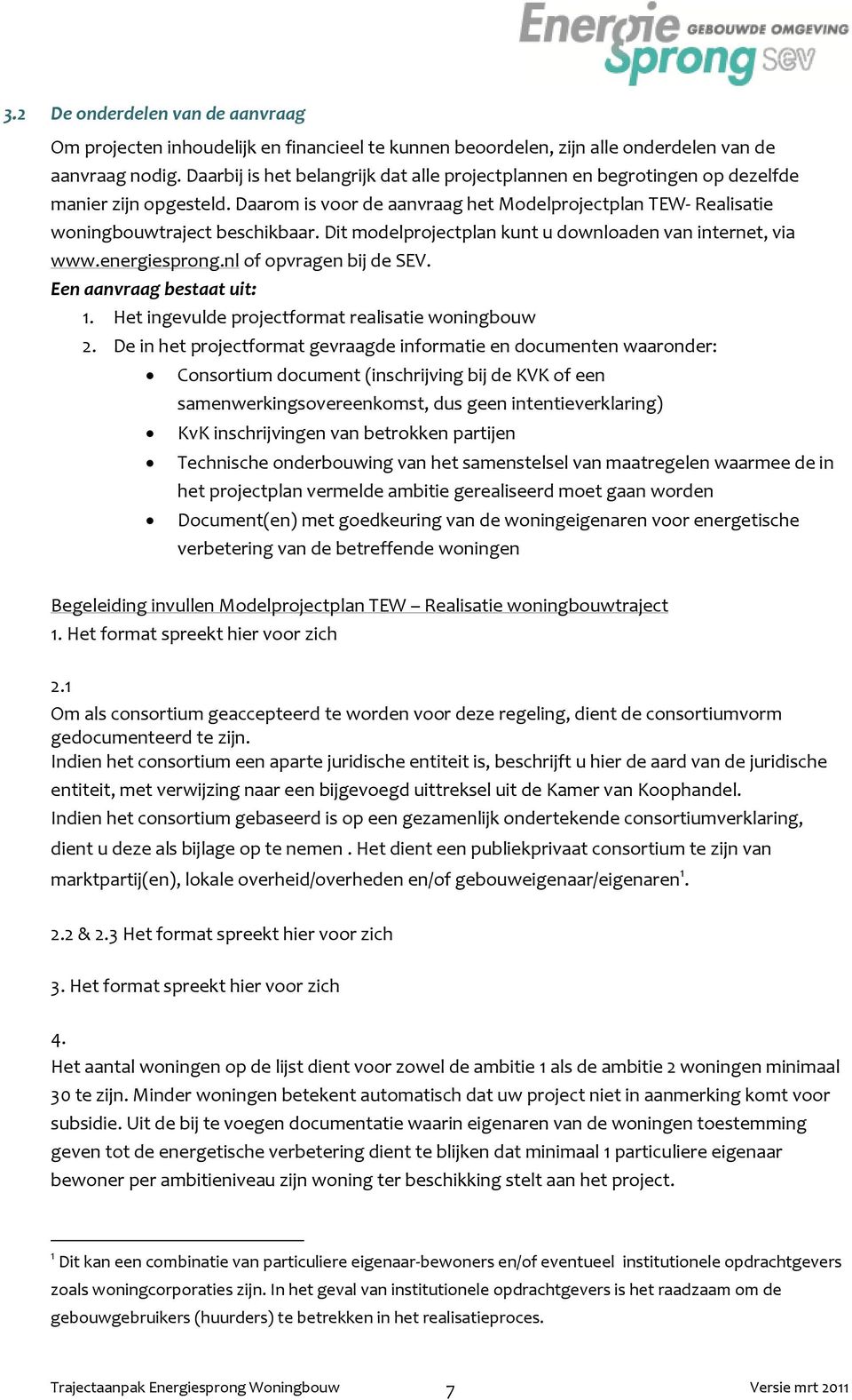 Dit modelprojectplan kunt u downloaden van internet, via www.energiesprong.nl of opvragen bij de SEV. Een aanvraag bestaat uit: 1. Het ingevulde projectformat realisatie woningbouw 2.