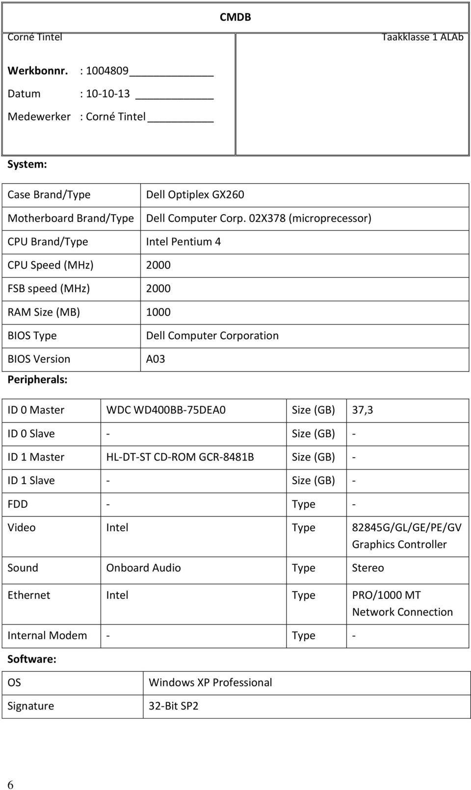 A03 ID 0 Master WDC WD400BB-75DEA0 Size (GB) 37,3 ID 0 Slave - Size (GB) - ID 1 Master HL-DT-ST CD-ROM GCR-8481B Size (GB) - ID 1 Slave - Size (GB) - FDD - Type - Video Intel Type