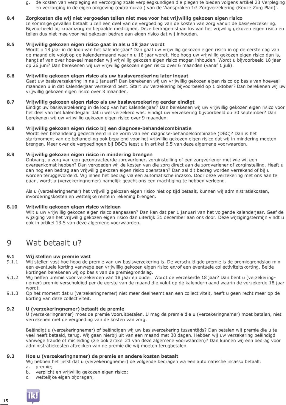 4 Zorgkosten die wij niet vergoeden tellen niet mee voor het vrijwillig gekozen eigen risico In sommige gevallen betaalt u zelf een deel van de vergoeding van de kosten van zorg vanuit de