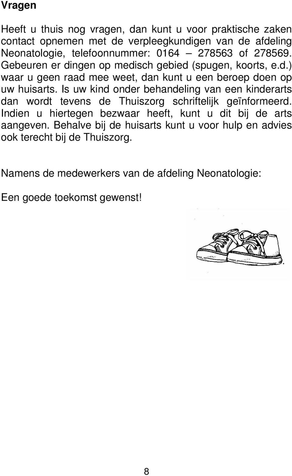 Is uw kind onder behandeling van een kinderarts dan wordt tevens de Thuiszorg schriftelijk geïnformeerd.