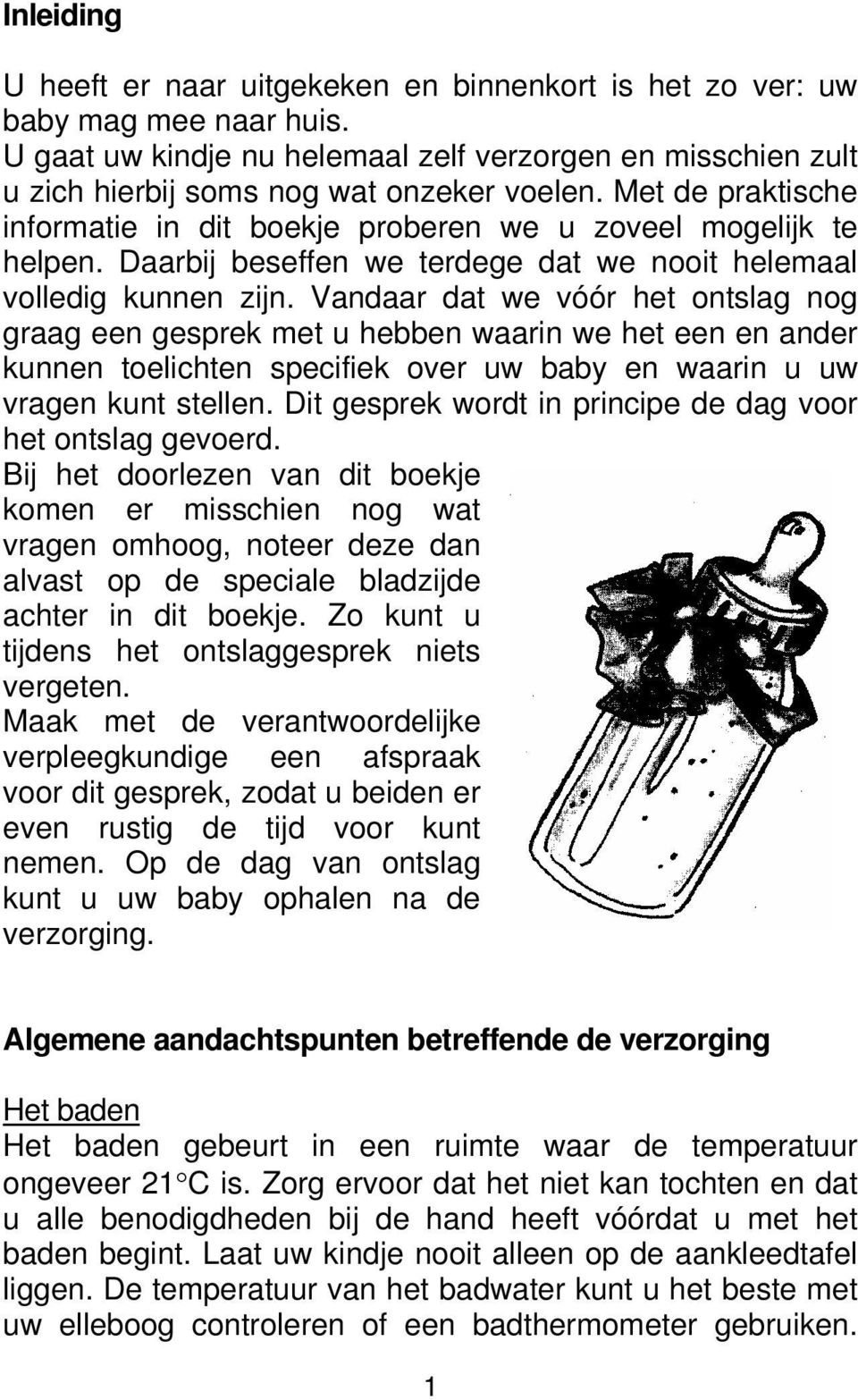 Vandaar dat we vóór het ontslag nog graag een gesprek met u hebben waarin we het een en ander kunnen toelichten specifiek over uw baby en waarin u uw vragen kunt stellen.