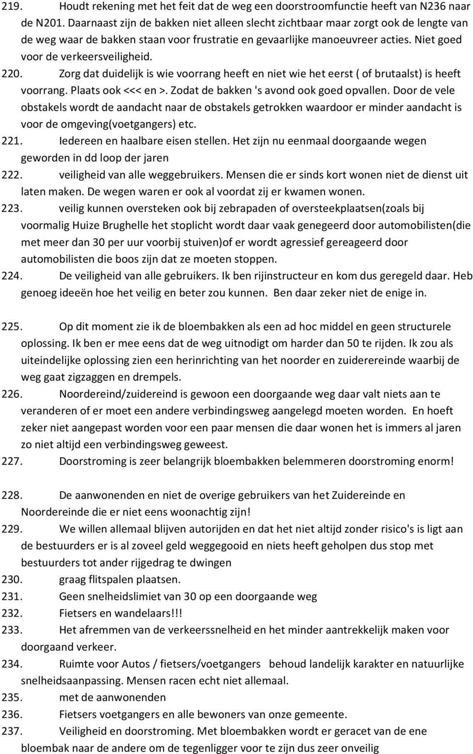 220. Zorg dat duidelijk is wie voorrang heeft en niet wie het eerst ( of brutaalst) is heeft voorrang. Plaats ook <<< en >. Zodat de bakken 's avond ook goed opvallen.