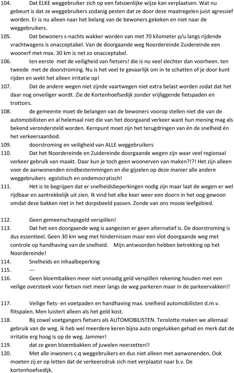 Van de doorgaande weg Noordereinde Zuidereinde een woonerf met max. 30 km is net zo onacceptabel. 106. ten eerste met de veiligheid van fietsers! die is nu veel slechter dan voorheen.