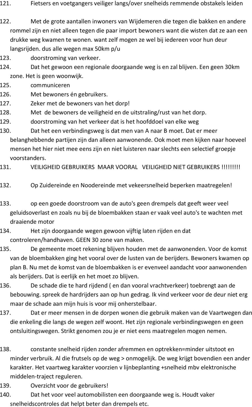 want zelf mogen ze wel bij iedereen voor hun deur langsrijden. dus alle wegen max 50km p/u 123. doorstroming van verkeer. 124. Dat het gewoon een regionale doorgaande weg is en zal blijven.