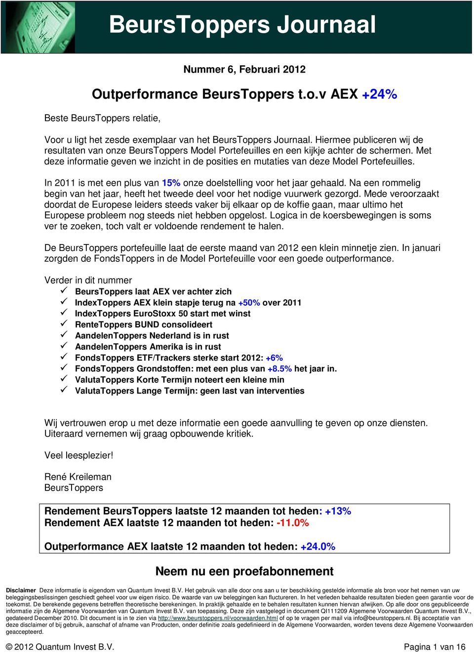 Met deze informatie geven we inzicht in de posities en mutaties van deze Model Portefeuilles. In 2011 is met een plus van 15% onze doelstelling voor het jaar gehaald.