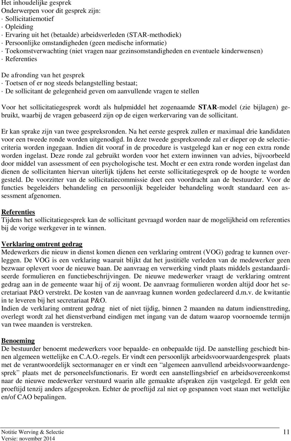 sollicitant de gelegenheid geven om aanvullende vragen te stellen Voor het sollicitatiegesprek wordt als hulpmiddel het zogenaamde STAR-model (zie bijlagen) gebruikt, waarbij de vragen gebaseerd zijn