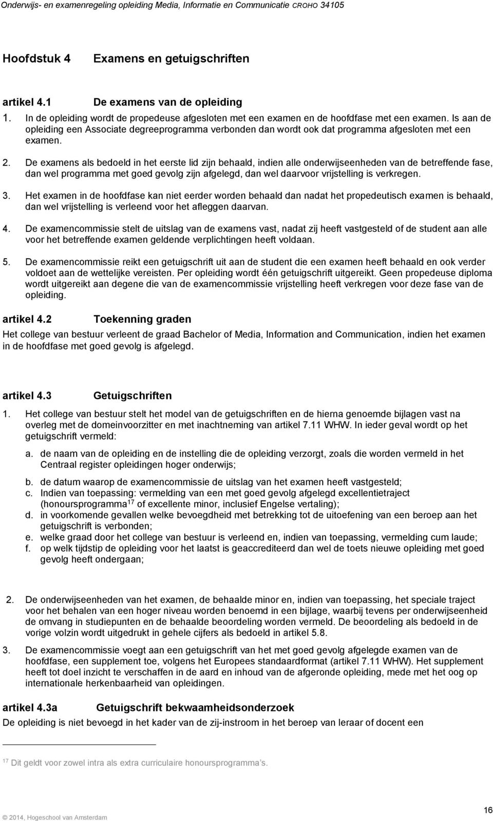 De examens als bedoeld in het eerste lid zijn behaald, indien alle onderwijseenheden van de betreffende fase, dan wel programma met goed gevolg zijn afgelegd, dan wel daarvoor vrijstelling is