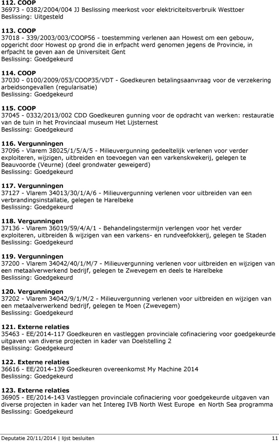 Universiteit Gent 114. COOP 37030-0100/2009/053/COOP35/VDT - Goedkeuren betalingsaanvraag voor de verzekering arbeidsongevallen (regularisatie) 115.