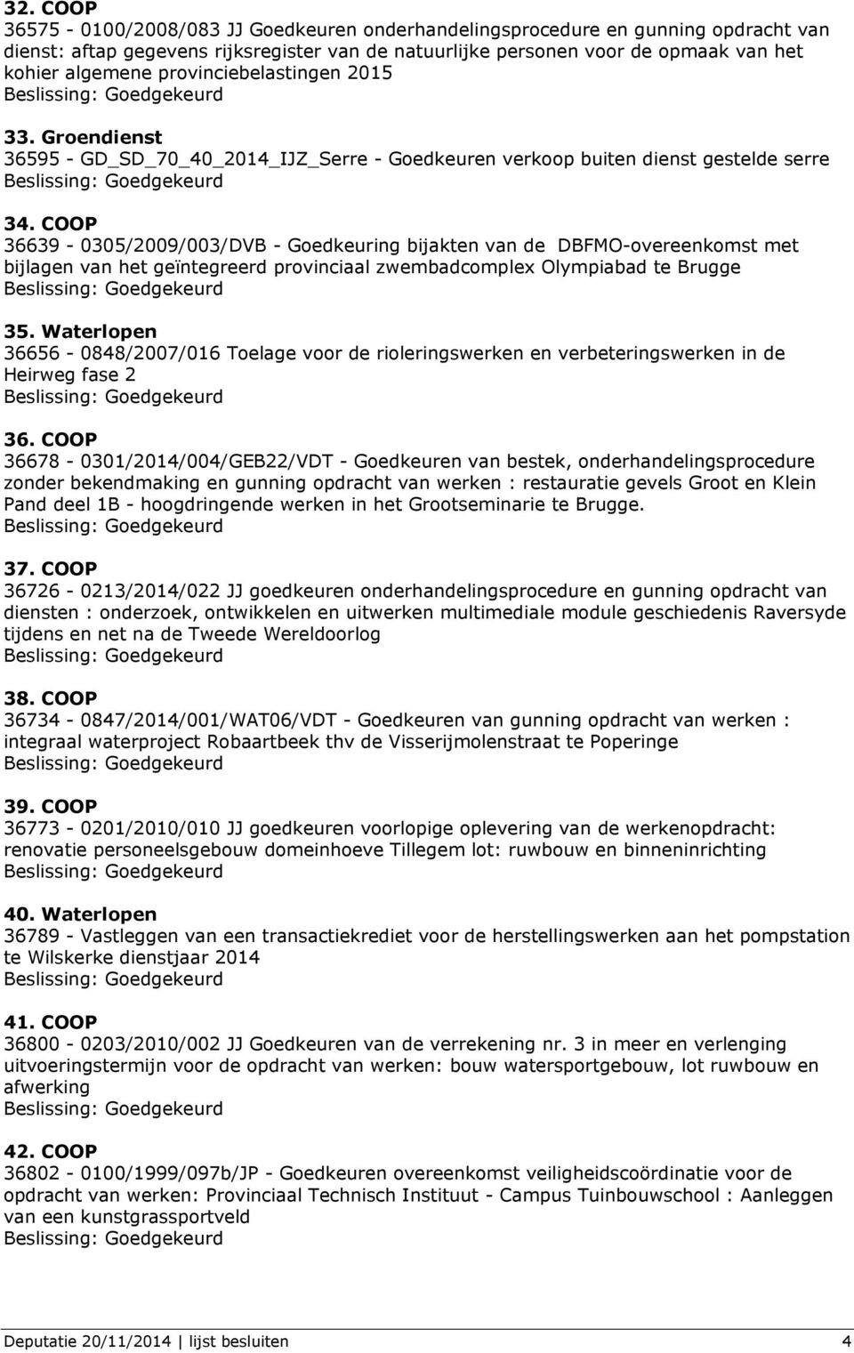 COOP 36639-0305/2009/003/DVB - Goedkeuring bijakten van de DBFMO-overeenkomst met bijlagen van het geïntegreerd provinciaal zwembadcomplex Olympiabad te Brugge 35.
