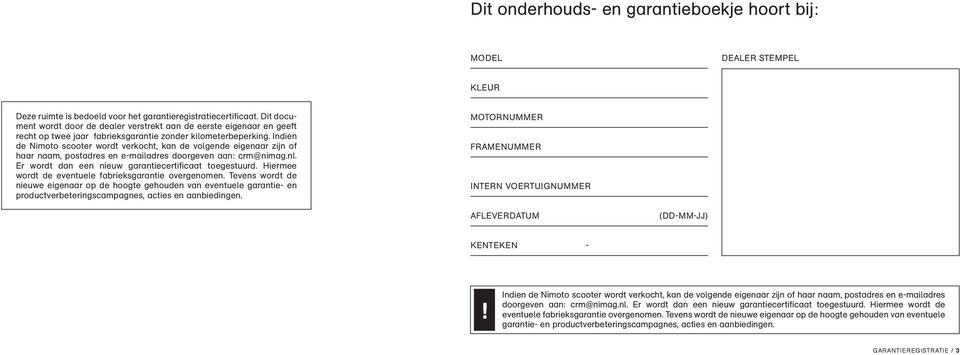 Indien de Nimoto scooter wordt verkocht, kan de volgende eigenaar zijn of haar naam, postadres en e-mailadres doorgeven aan: crm@nimag.nl. Er wordt dan een nieuw garantiecertificaat toegestuurd.