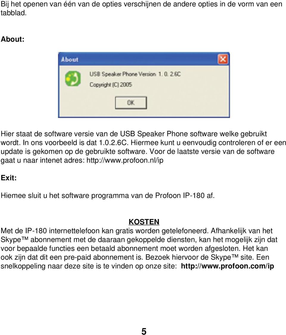 Voor de laatste versie van de software gaat u naar intenet adres: http://www.profoon.nl/ip Exit: Hiemee sluit u het software programma van de Profoon IP-180 af.