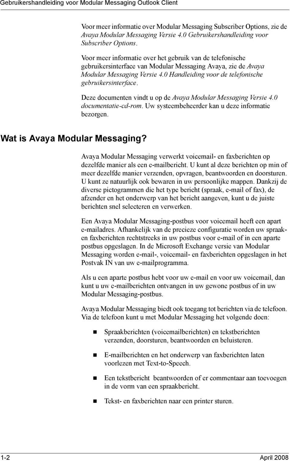 0 Handleiding voor de telefonische gebruikersinterface. Deze documenten vindt u op de Avaya Modular Messaging Versie 4.0 documentatie-cd-rom. Uw systeembeheerder kan u deze informatie bezorgen.