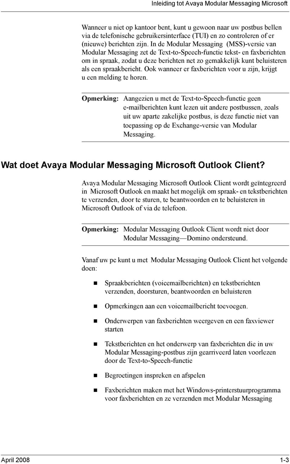 In de Modular Messaging (MSS)-versie van Modular Messaging zet de Text-to-Speech-functie tekst- en faxberichten om in spraak, zodat u deze berichten net zo gemakkelijk kunt beluisteren als een