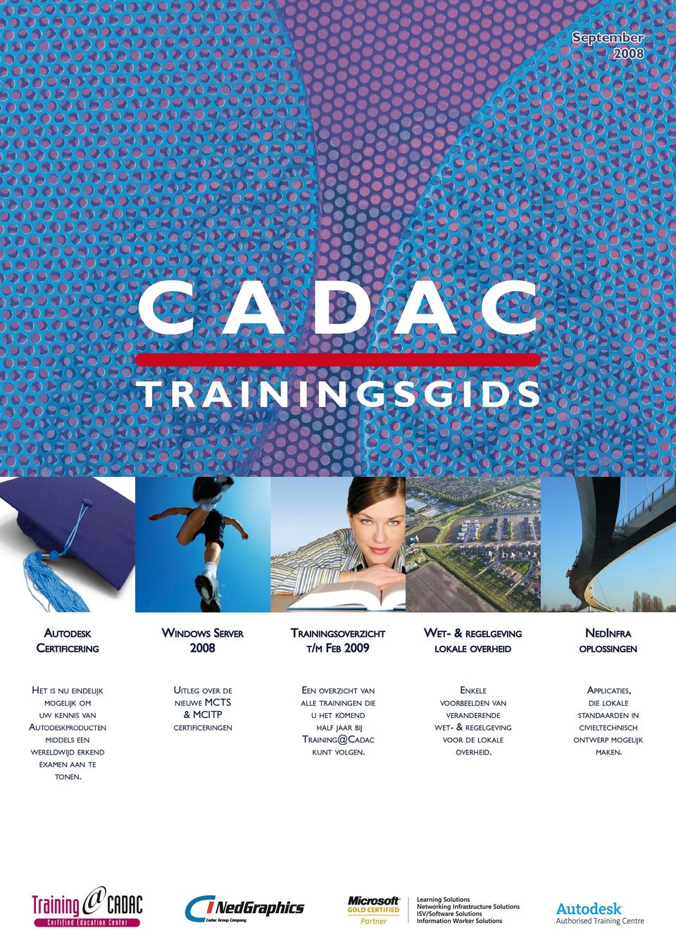 tonen. Uitleg over de nieuwe MCTS & MCITP certificeringen Een overzicht van alle trainingen die u het komend half jaar bij Training@Cadac kunt volgen.