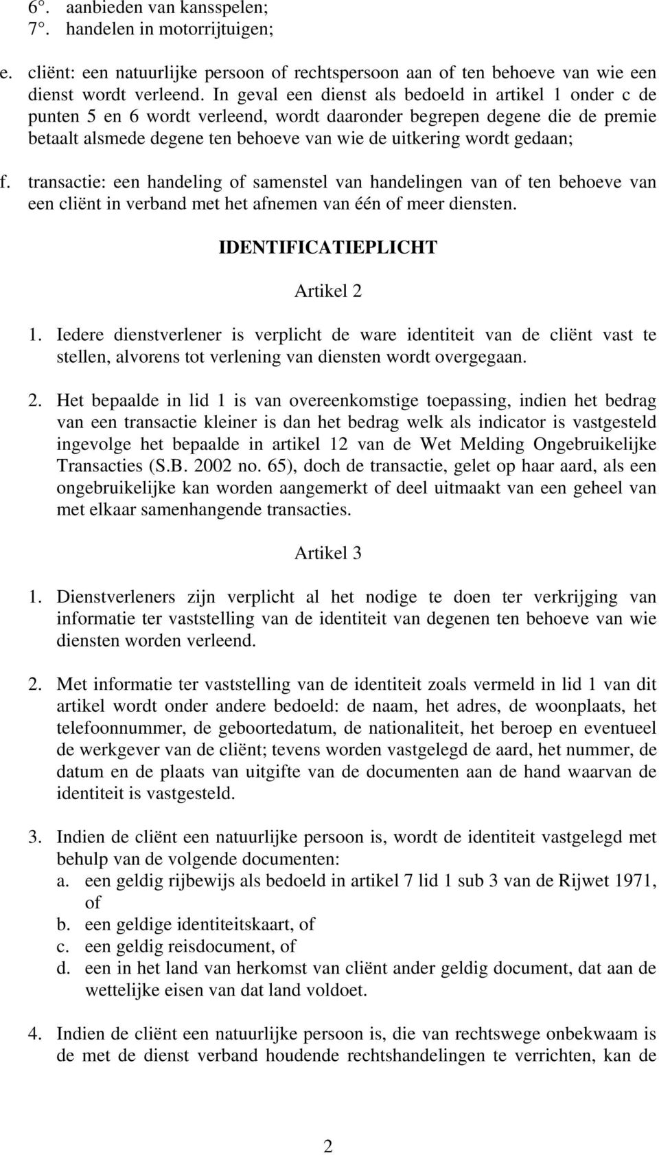 gedaan; f. transactie: een handeling of samenstel van handelingen van of ten behoeve van een cliënt in verband met het afnemen van één of meer diensten. IDENTIFICATIEPLICHT Artikel 2 1.