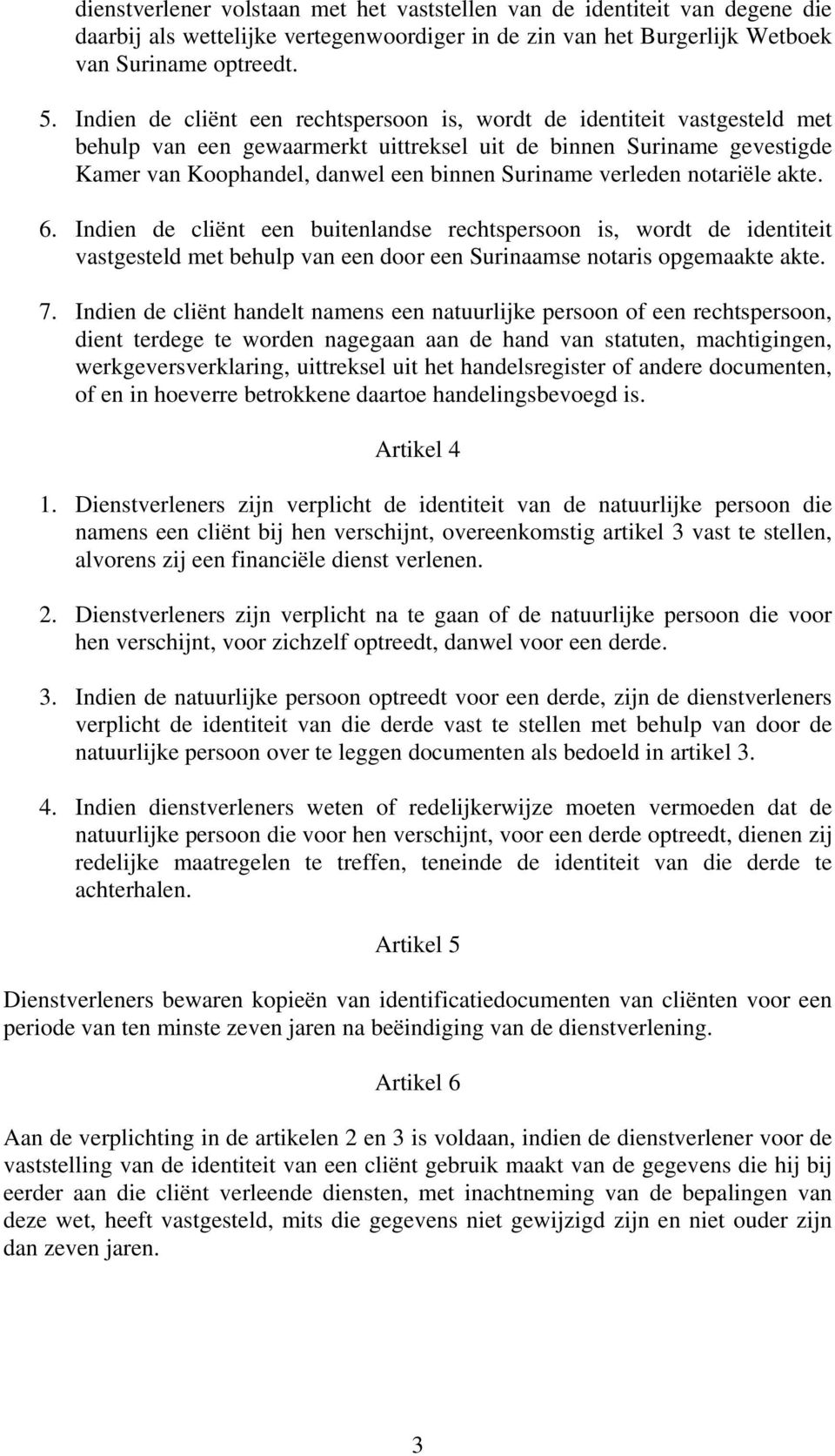 verleden notariële akte. 6. Indien de cliënt een buitenlandse rechtspersoon is, wordt de identiteit vastgesteld met behulp van een door een Surinaamse notaris opgemaakte akte. 7.