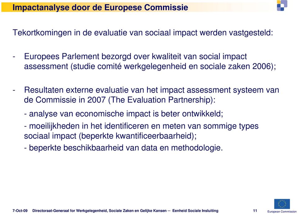 analyse van economische impact is beter ontwikkeld; - moeilijkheden in het identificeren en meten van sommige types sociaal impact (beperkte