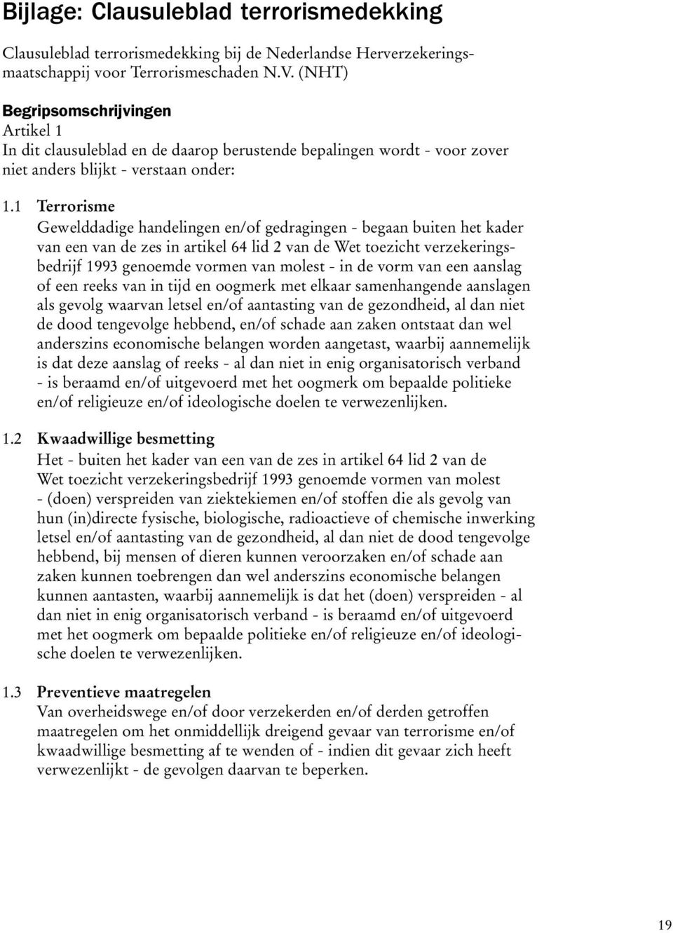 1 Terrorisme Gewelddadige handelingen en/of gedragingen - begaan buiten het kader van een van de zes in artikel 64 lid 2 van de Wet toezicht verzekeringsbedrijf 1993 genoemde vormen van molest - in