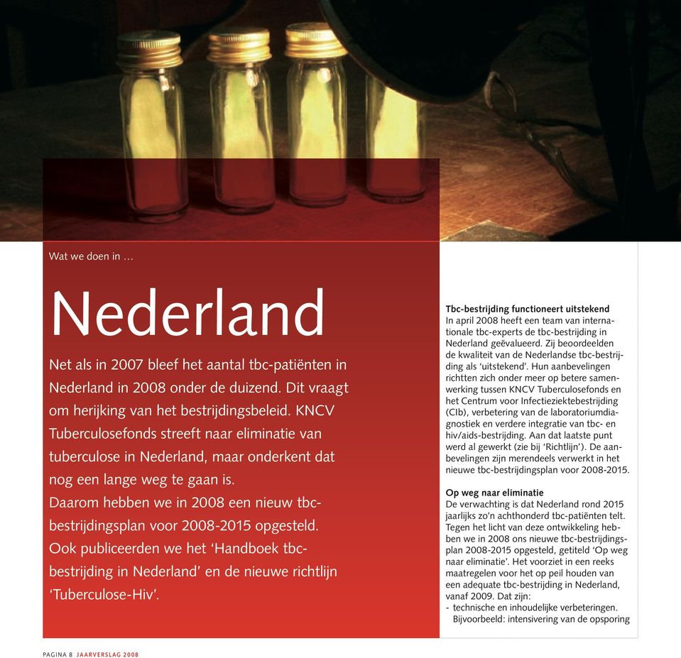 Daarom hebben we in 2008 een nieuw tbcbestrijding s plan voor 2008-2015 opgesteld. Ook publiceerden we het Handboek tbcbestrijding in Nederland en de nieuwe richtlijn Tuberculose-Hiv.