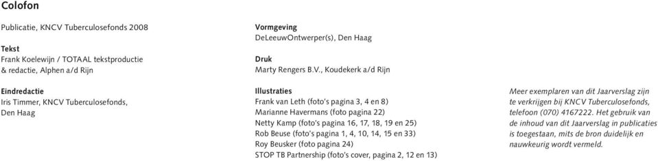 , Koudekerk a/d Rijn Illustraties Frank van Leth (foto s pagina 3, 4 en 8) Marianne Havermans (foto pagina 22) Netty Kamp (foto s pagina 16, 17, 18, 19 en 25) Rob Beuse (foto s pagina 1, 4,