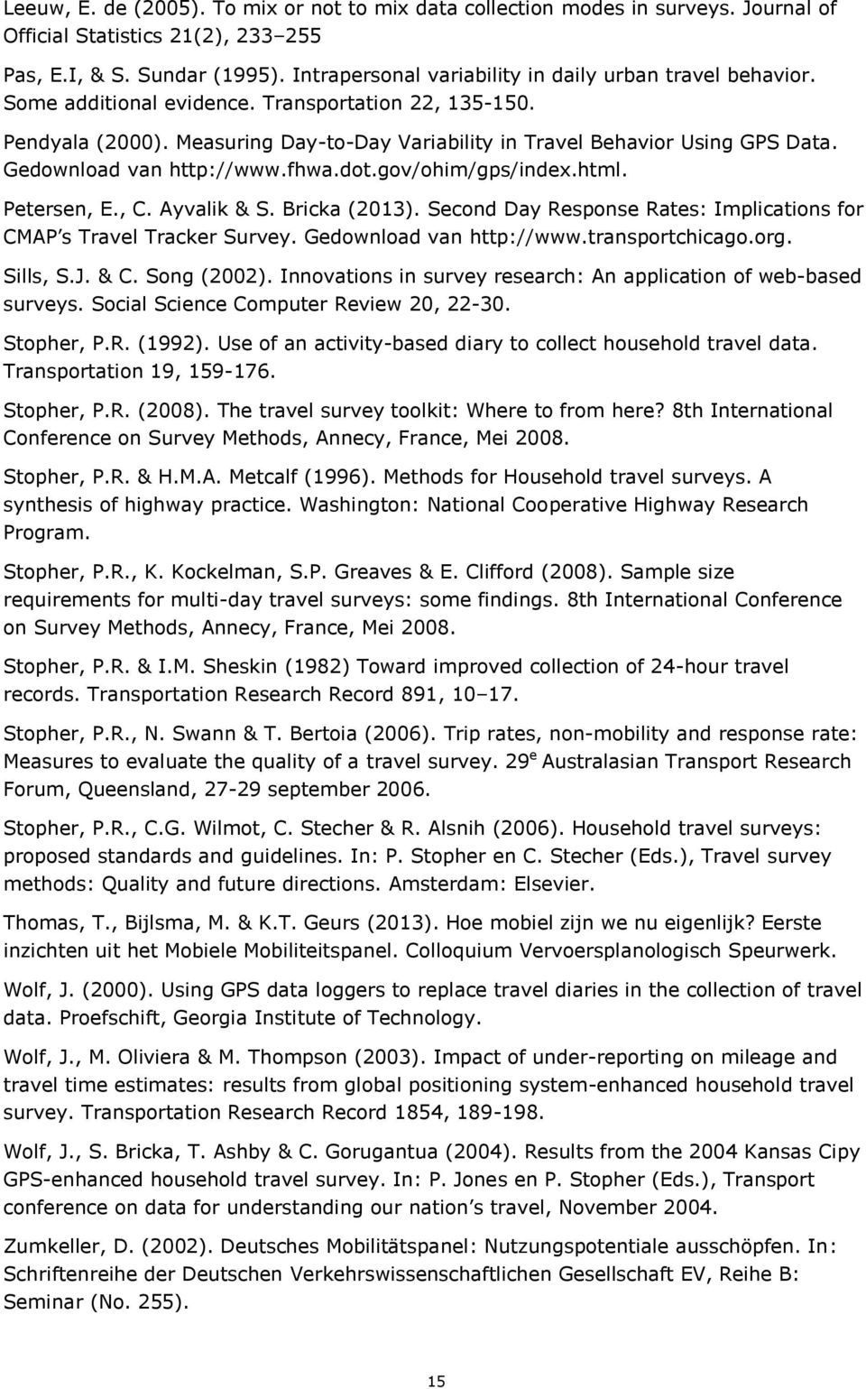 Gedownload van http://www.fhwa.dot.gov/ohim/gps/index.html. Petersen, E., C. Ayvalik & S. Bricka (2013). Second Day Response Rates: Implications for CMAP s Travel Tracker Survey.