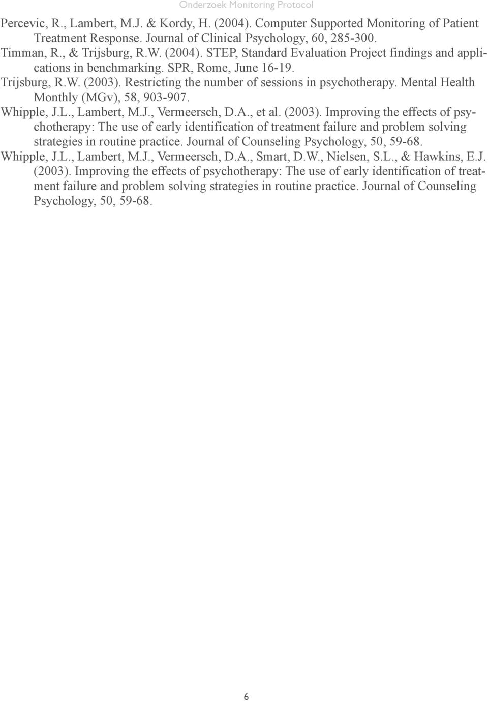 (2003). Improving the effects of psychotherapy: The use of early identification of treatment failure and problem solving strategies in routine practice. Journal of Counseling Psychology, 50, 59-68.