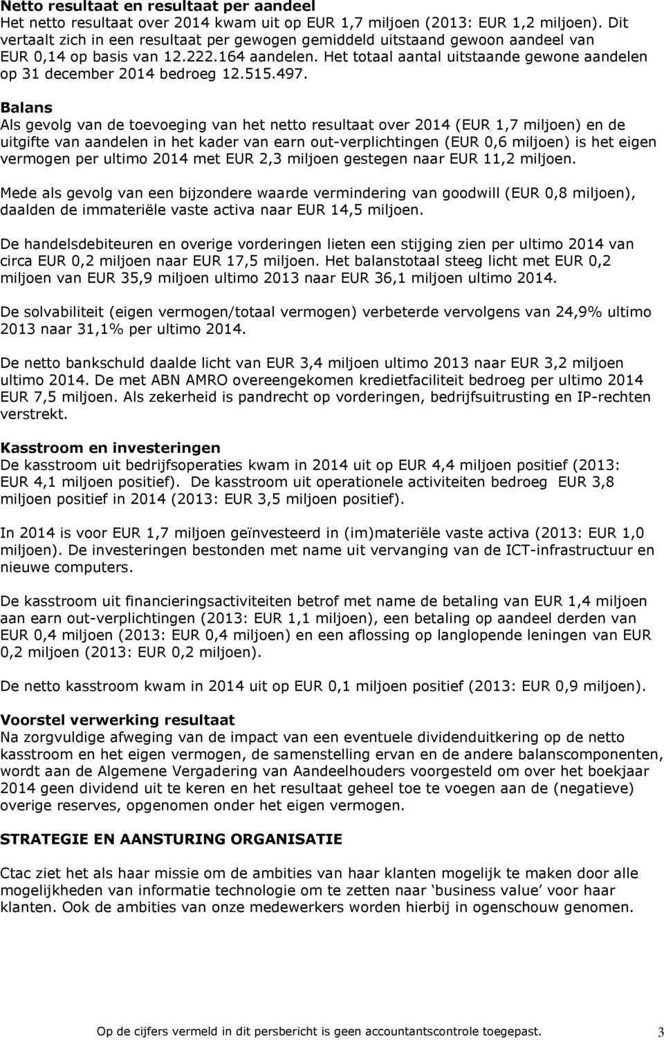 Het totaal aantal uitstaande gewone aandelen op 31 december 2014 bedroeg 12.515.497.