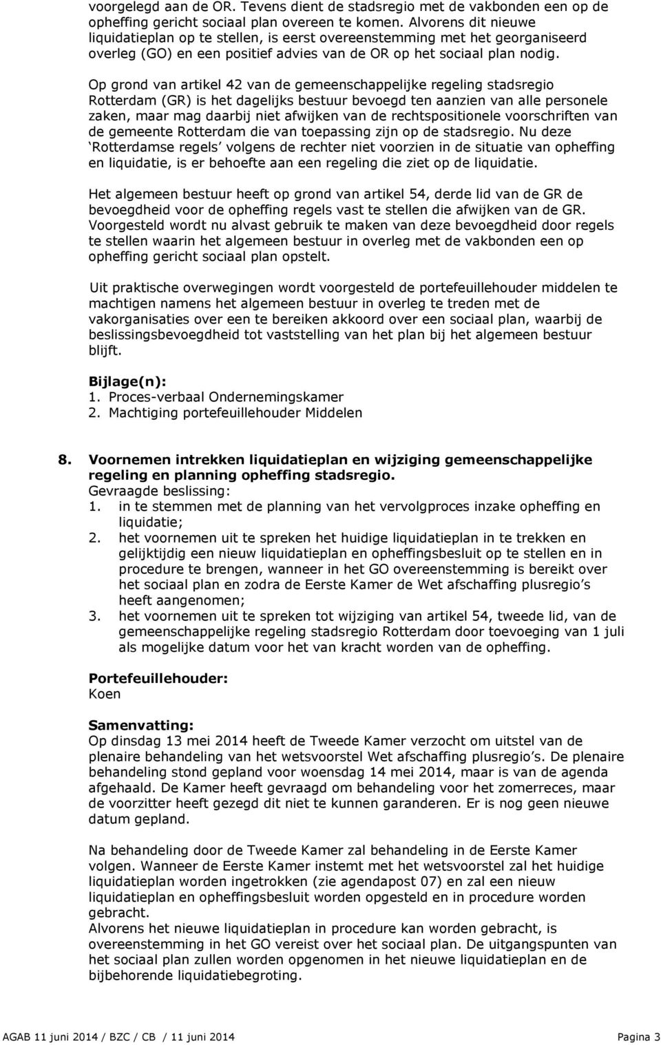 Op grond van artikel 42 van de gemeenschappelijke regeling stadsregio Rotterdam (GR) is het dagelijks bestuur bevoegd ten aanzien van alle personele zaken, maar mag daarbij niet afwijken van de