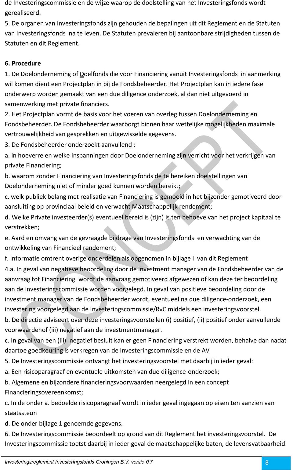 De Statuten prevaleren bij aantoonbare strijdigheden tussen de Statuten en dit Reglement. 6. Procedure 1.