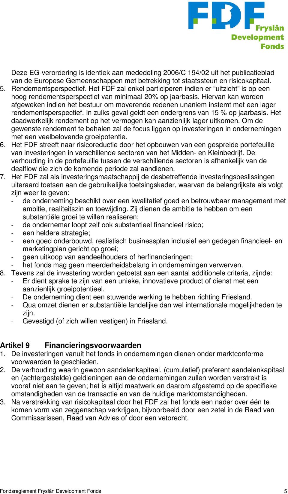 Hiervan kan worden afgeweken indien het bestuur om moverende redenen unaniem instemt met een lager rendementsperspectief. In zulks geval geldt een ondergrens van 15 % op jaarbasis.