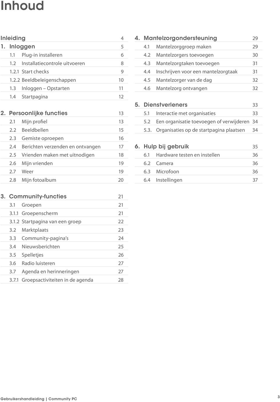 Inschrijven voor een mantelzorgtaak 1. er van de dag. ontvangen..1 Interactie met organisaties. Een organisatie toevoegen of verwijderen.. Organisaties op de startpagina plaatsen.