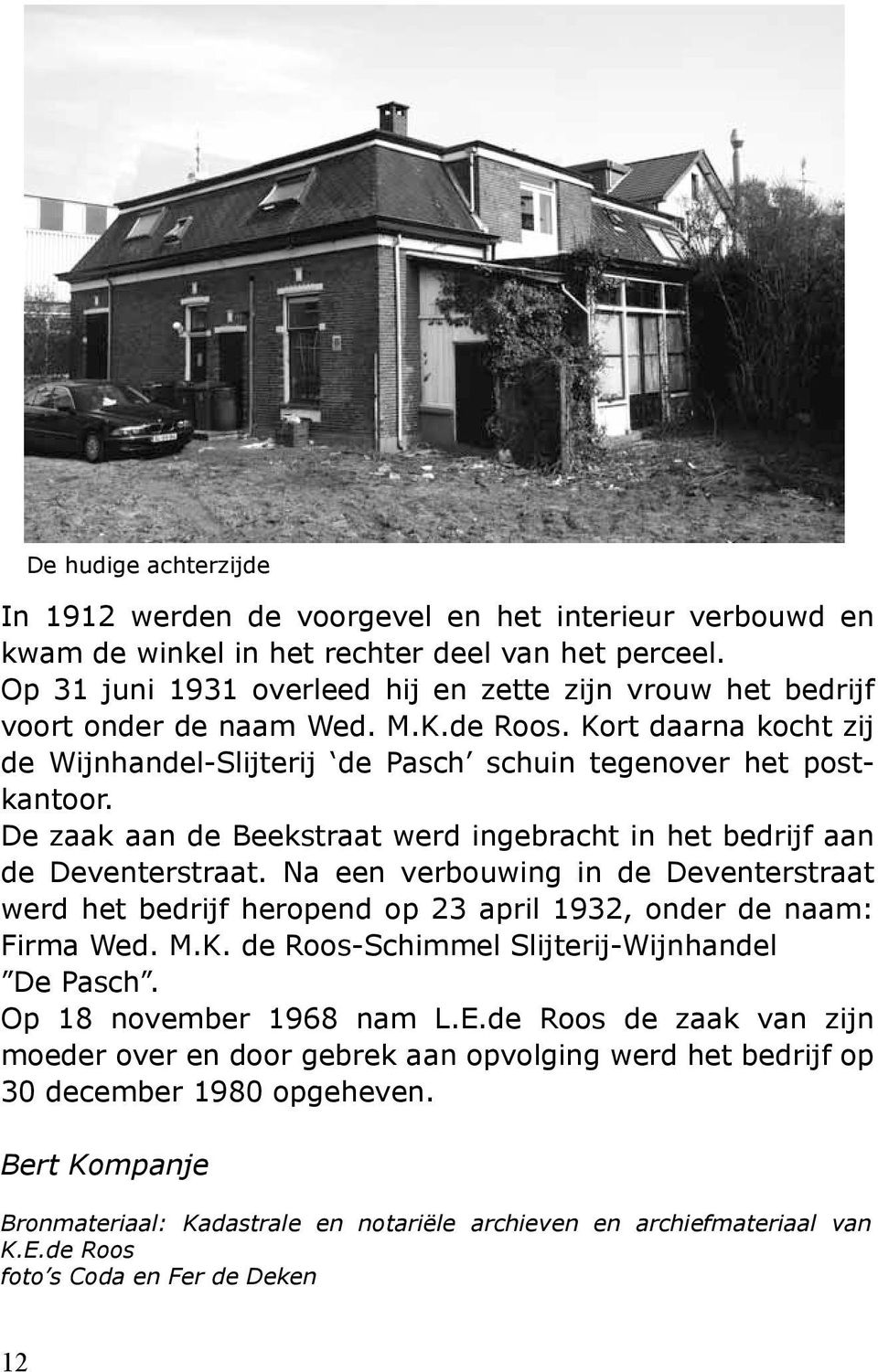 De zaak aan de Beekstraat werd ingebracht in het bedrijf aan de Deventerstraat. Na een verbouwing in de Deventerstraat werd het bedrijf heropend op 23 april 1932, onder de naam: Firma Wed. M.K.