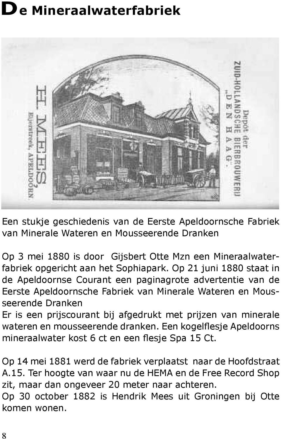 Op 21 juni 1880 staat in de Apeldoornse Courant een paginagrote advertentie van de Eerste Apeldoornsche Fabriek van Minerale Wateren en Mousseerende Dranken Er is een prijscourant bij afgedrukt met
