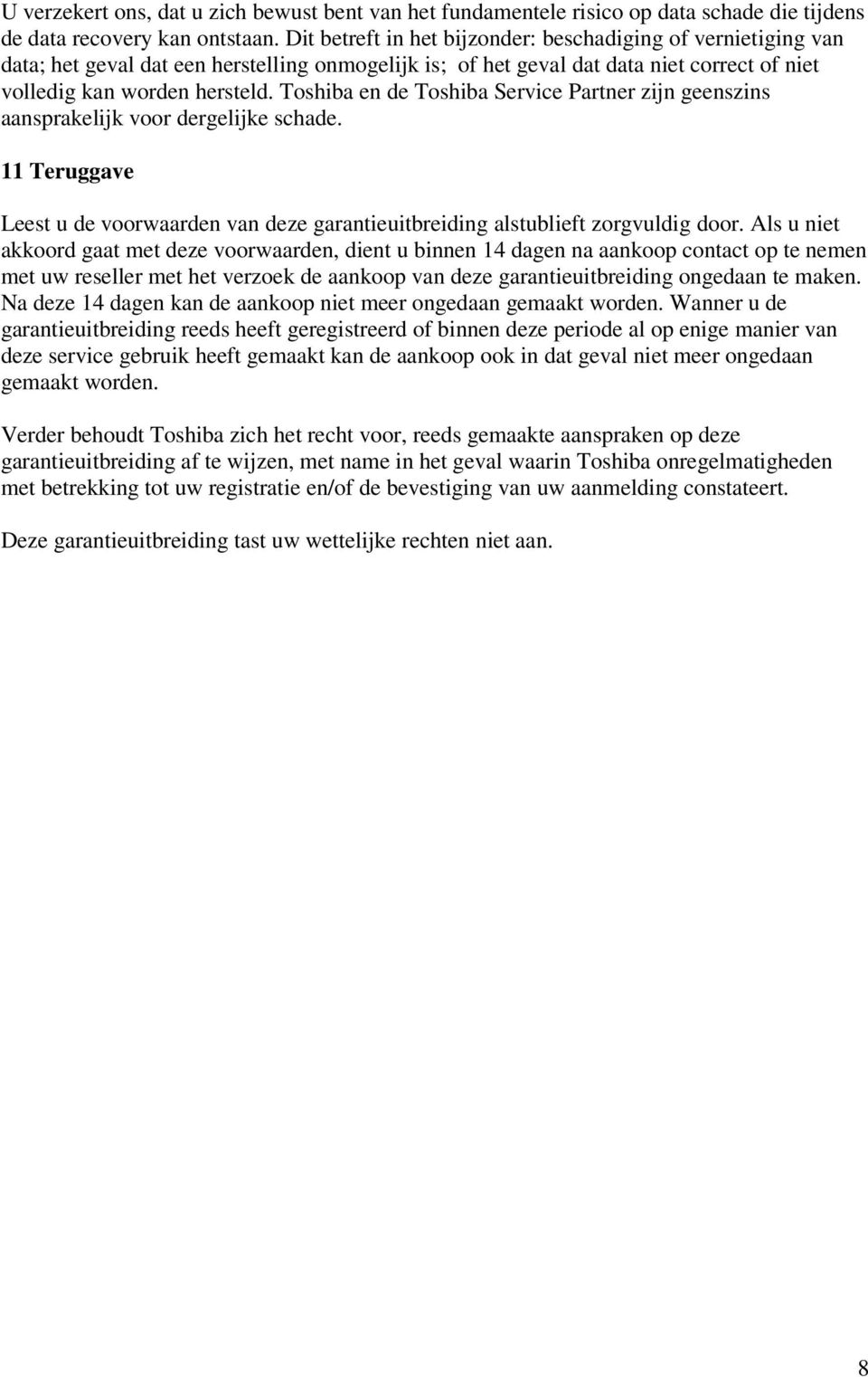 Toshiba en de Toshiba Service Partner zijn geenszins aansprakelijk voor dergelijke schade. 11 Teruggave Leest u de voorwaarden van deze garantieuitbreiding alstublieft zorgvuldig door.