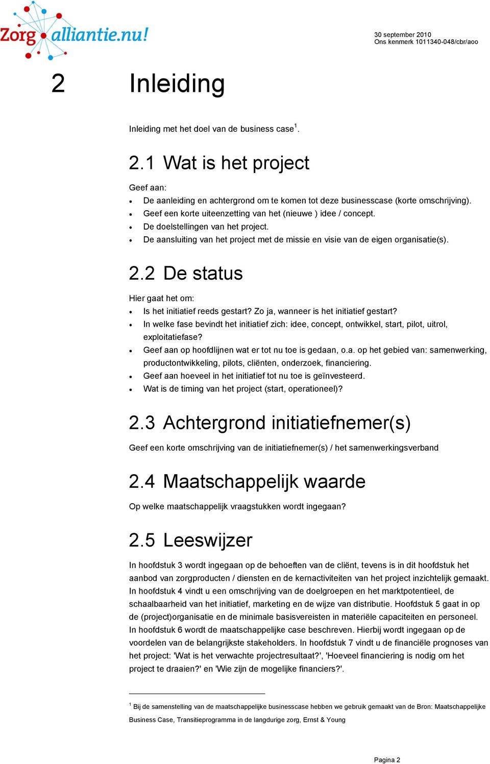 2 De status Hier gaat het om: Is het initiatief reeds gestart? Zo ja, wanneer is het initiatief gestart?