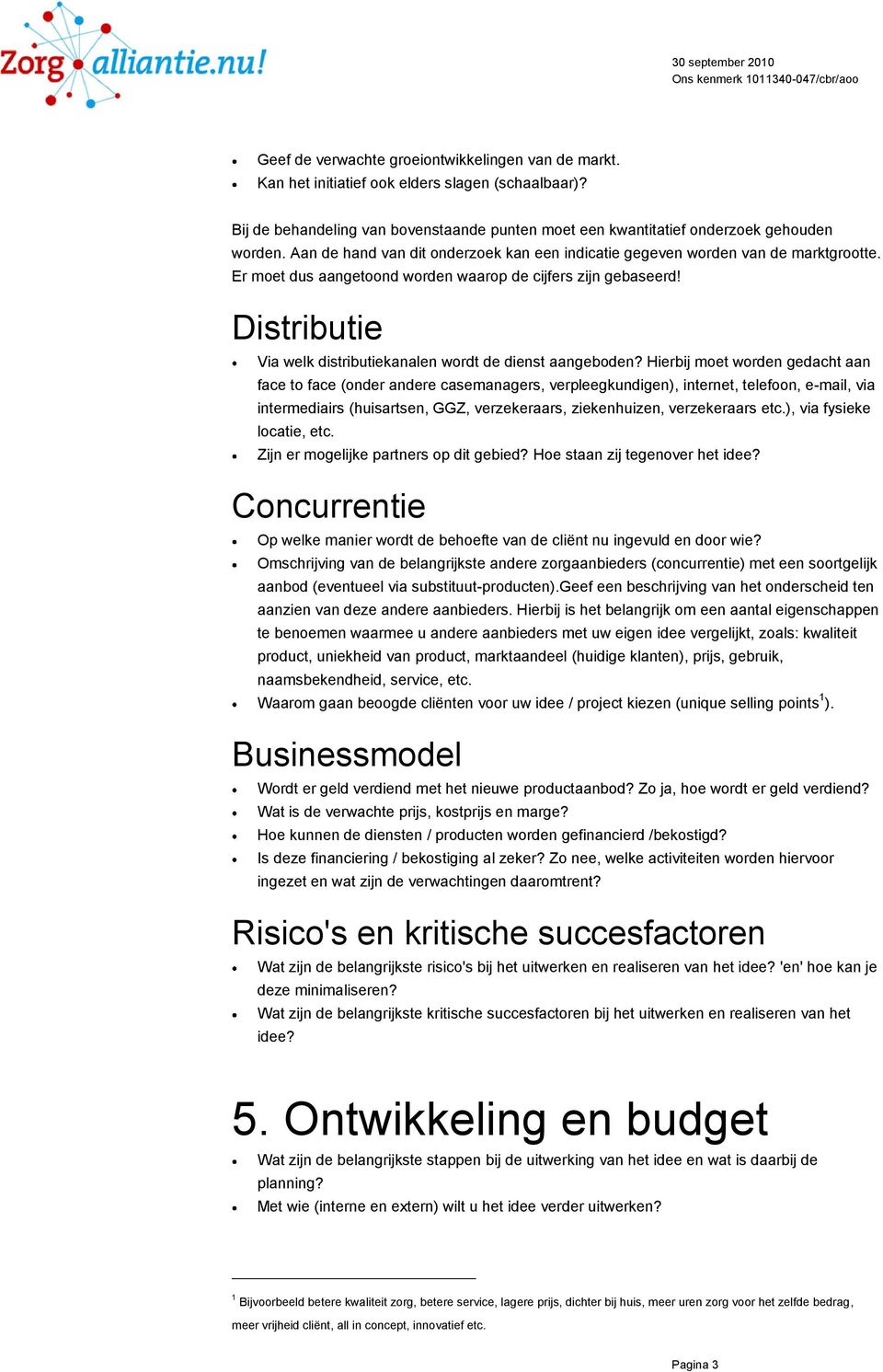 Er moet dus aangetoond worden waarop de cijfers zijn gebaseerd! Distributie Via welk distributiekanalen wordt de dienst aangeboden?