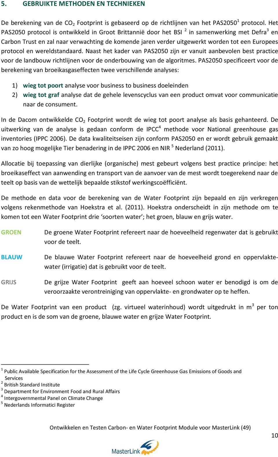 protocol en wereldstandaard. Naast het kader van PAS2050 zijn er vanuit aanbevolen best practice voor de landbouw richtlijnen voor de onderbouwing van de algoritmes.