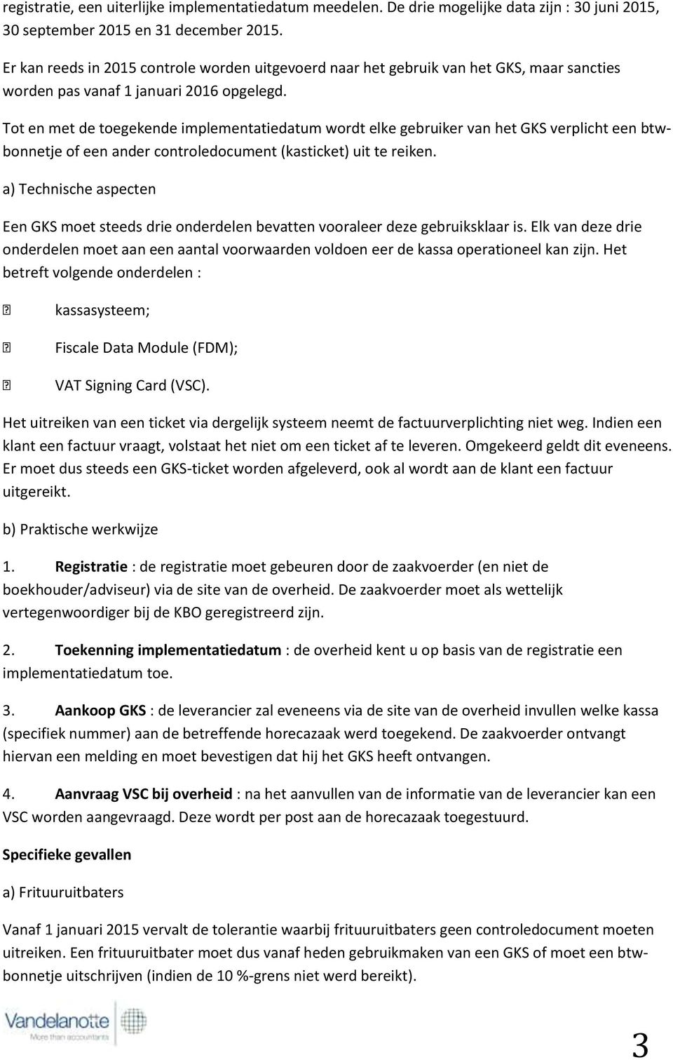 Tot en met de toegekende implementatiedatum wordt elke gebruiker van het GKS verplicht een btwbonnetje of een ander controledocument (kasticket) uit te reiken.