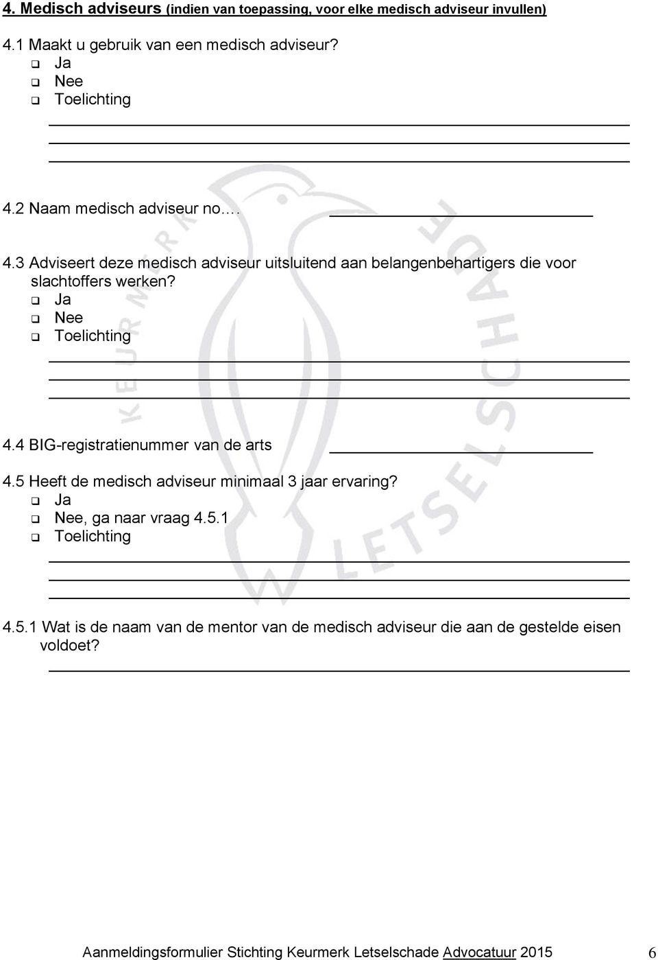 4 BIG-registratienummer van de arts 4.5 Heeft de medisch adviseur minimaal 3 jaar ervaring? Ja Nee, ga naar vraag 4.5.1 4.5.1 Wat is de naam van de mentor van de medisch adviseur die aan de gestelde eisen voldoet?